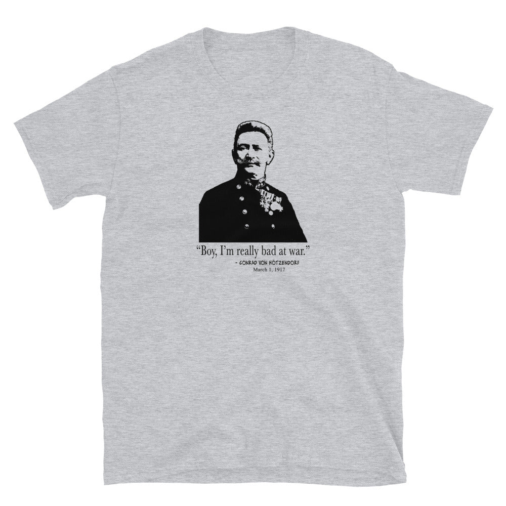 "Boy, I'm really bad at war." - Conrad von Hötzendorf. Funny WWI T-Shirt